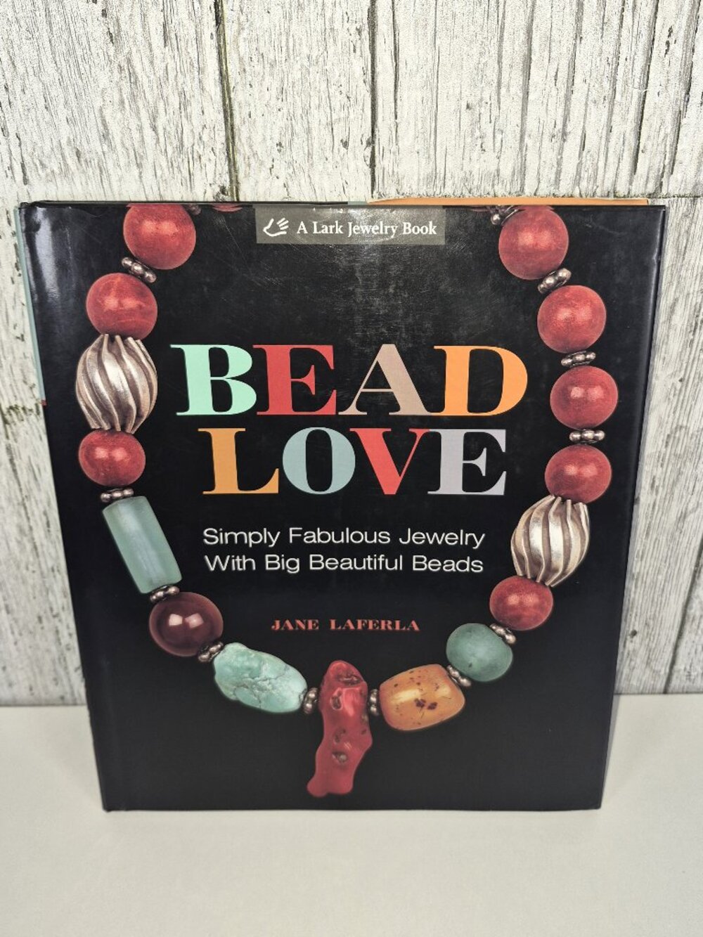 Bead Love by Jane Laferia 127 Pages Basics & 40 Projects